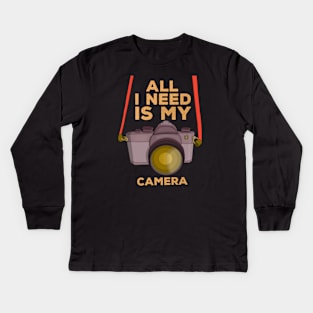 All I Need Is My Camera Kids Long Sleeve T-Shirt